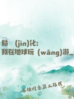 骷髏進(jìn)化：我在地球玩網(wǎng)游