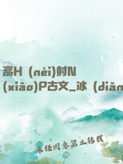 高H內(nèi)射N(xiāo)P古文