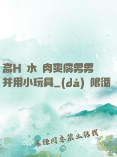 高H噴水蕩肉爽腐男男并用小玩具