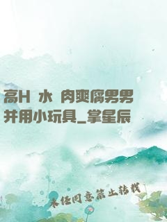 高H噴水蕩肉爽腐男男并用小玩具