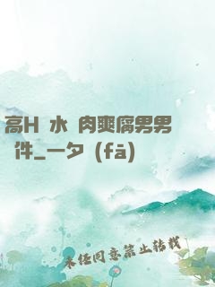 高H噴水蕩肉爽腐男男軟件