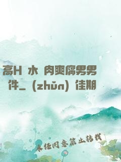 高H噴水蕩肉爽腐男男軟件