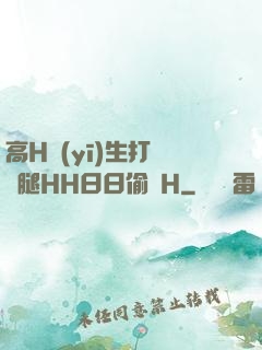 高H醫(yī)生打開雙腿HH日日偷歡H