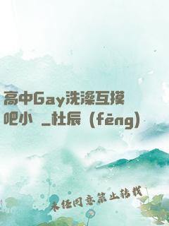 高中Gay洗澡互摸鳮吧小說