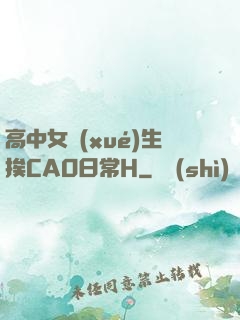 高中女學(xué)生挨CAO日常H