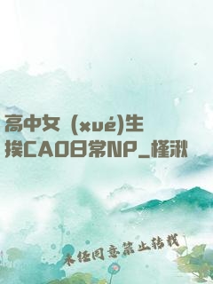 高中女學(xué)生挨CAO日常NP