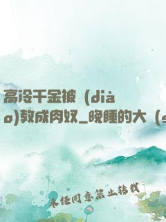 高冷千金被調(diào)教成肉奴