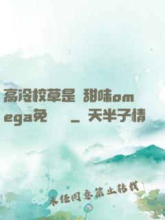 高冷校草是個甜味omega免費閱讀