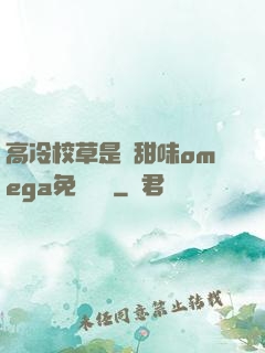 高冷校草是個甜味omega免費閱讀
