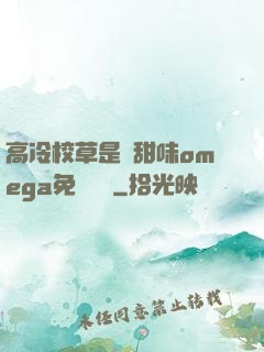高冷校草是個甜味omega免費閱讀