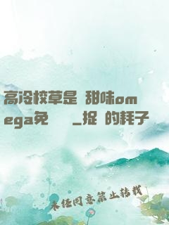 高冷校草是個甜味omega免費閱讀