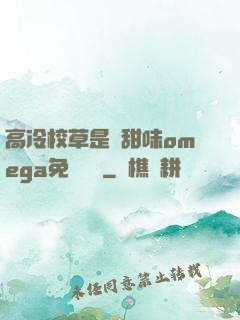 高冷校草是個甜味omega免費閱讀