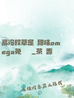 高冷校草是個甜味omega免費閱讀