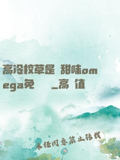 高冷校草是個甜味omega免費閱讀