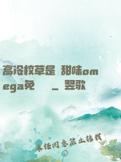 高冷校草是個甜味omega免費閱讀