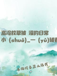 高冷校草被澆灌的日常小說(shuō)