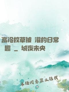 高冷校草被澆灌的日常筆趣閣