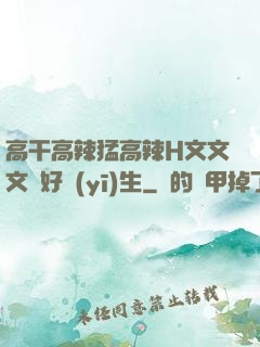 高干高辣猛高辣H文文文筆好醫(yī)生