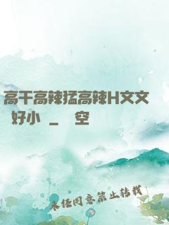 高干高辣猛高辣H文文筆好小說