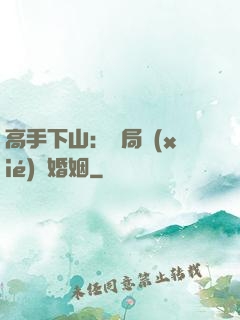高手下山：開局協(xié)議婚姻