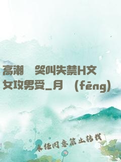 高潮痙攣哭叫失禁H文女攻男受