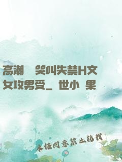 高潮痙攣哭叫失禁H文女攻男受