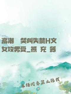 高潮痙攣哭叫失禁H文女攻男受