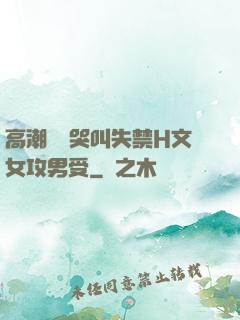 高潮痙攣哭叫失禁H文女攻男受