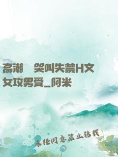 高潮痙攣哭叫失禁H文女攻男受