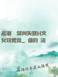 高潮痙攣哭叫失禁H文女攻男受