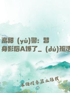 高甜預(yù)警：替身影后A爆了
