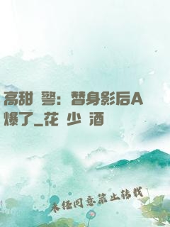高甜預警：替身影后A爆了
