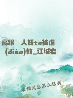 高跟絲襪人妖ts被虐調(diào)教