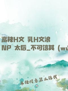 高辣H文亂乳H文浪蕩NP蕭太后