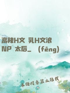 高辣H文亂乳H文浪蕩NP蕭太后
