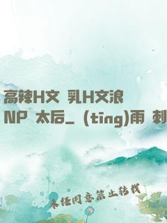 高辣H文亂乳H文浪蕩NP蕭太后