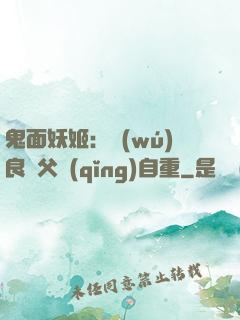 鬼面妖姬：無(wú)良師父請(qǐng)自重