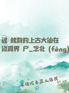 魂飛魄散的上古大仙在修真界詐尸
