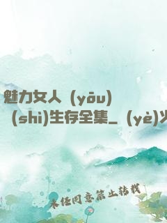 魅力女人優(yōu)勢(shì)生存全集