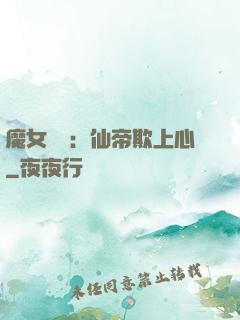 魔女無雙：仙帝欺上心