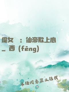 魔女無雙：仙帝欺上心