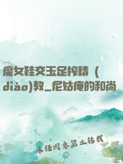 魔女鞋交玉足榨精調(diào)教