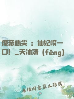 魔帝心尖寵：仙妃咬一口！