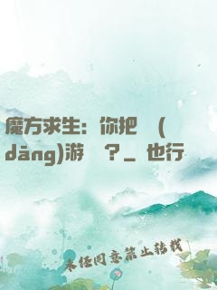 魔方求生：你把這當(dāng)游樂場？