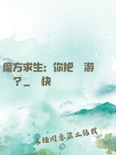 魔方求生：你把這當游樂場？