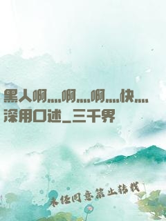 黑人啊灬啊灬啊灬快灬深用口述